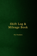 Shift Log & Mileage Book For Truckers: Record Your Hours & Work Destination Log Including Notes Pages for truckers - Faux dark green leather cover design