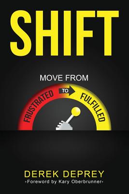 Shift: Move from Frustrated to Fulfilled - Deprey, Derek