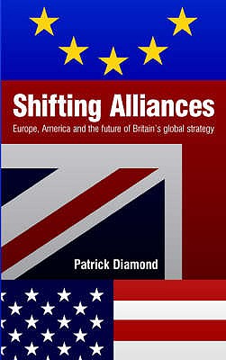 Shifting Alliances: Europe, America and the Future of Britain's Global Policy - Diamond, Patrick