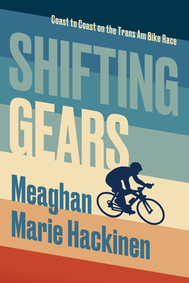 Shifting Gears: Coast to Coast on the Trans Am Bike Race - Hackinen, Meaghan Marie