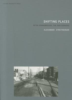 Shifting Places: Peter Downsbrough, the Photographs - Streitberger, Alexander