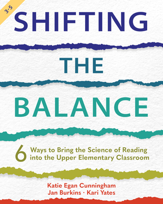 Shifting the Balance, Grades 3-5: 6 Ways to Bring the Science of Reading into the Upper Elementary Classroom - Cunningham, Katie, and Burkins, Jan, and Yates, Kari