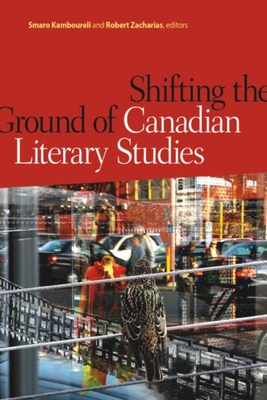 Shifting the Ground of Canadian Literary Studies - Kamboureli (Editor), and Zacharias, Robert (Editor)