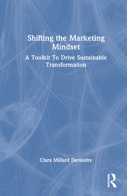 Shifting the Marketing Mindset: A Toolkit To Drive Sustainable Transformation - Millard Dereudre, Clara