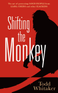Shifting the Monkey: The Art of Protecting Good from Liars, Criers, and Other Slackers