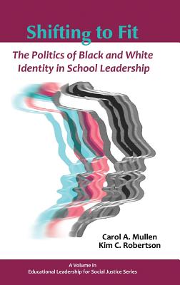 Shifting to Fit: The Politics of Black and White Identity in School Leadership (Hc) - Mullen, Carol A, and Robertson, Kim