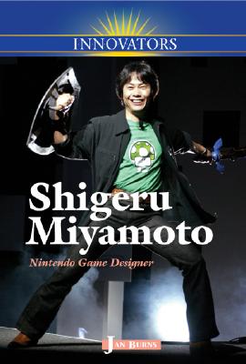 Shigeru Miyamoto: Nintendo Game Designer - Burns, Jan