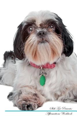 Shih Tzu Affirmations Workbook Shih Tzu Presents: Positive and Loving Affirmations Workbook. Includes: Mentoring Questions, Guidance, Supporting You. - Positivity, Live