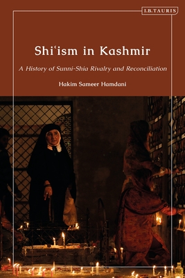 Shi'ism in Kashmir: A History of Sunni-Shia Rivalry and Reconciliation - Hamdani, Hakim Sameer