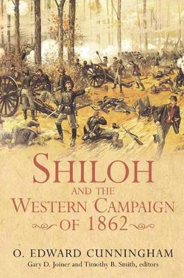 Shiloh and the Western Campaign of 1862 - Cunningham, O Edward, and Joiner, Gary D (Editor), and Smith, Timothy B (Editor)