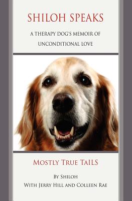 Shiloh Speaks: A Therapy Dog's Memoir of Unconditional Love - Hill, Jerry, and Rae, Colleen