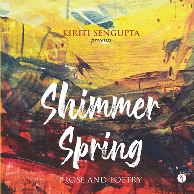 Shimmer Spring: Prose and Poetry - Sengupta, Kiriti