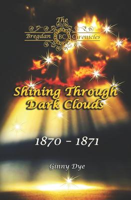 Shining Through Dark Clouds: (# 15 in The Bregdan Chronicles Historical Fiction Romance Series) - Dye, Ginny