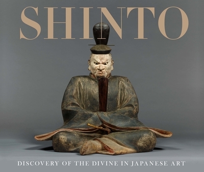 Shinto: Discovery of the Divine in Japanese Art - Vilbar, Sinead, and Carr, Kevin, and Andrei, Talia J (Contributions by)