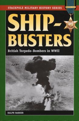 Ship-Busters: British Torpedo-Bombers in World War II - Barker, Ralph