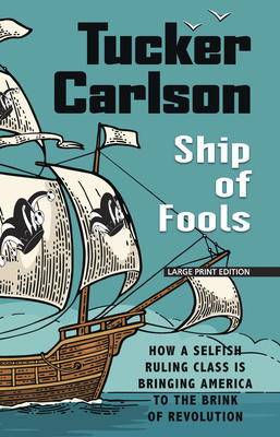 Ship of Fools: How a Selfish Ruling Class Is Bringing America to the Brink of Revolution - Carlson, Tucker