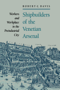 Shipbuilders of the Venetian Arsenal: Workers and Workplace in the Preindustrial City