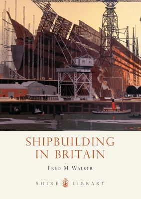 Shipbuilding in Britain - Walker, Fred M.