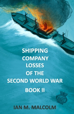 Shipping Company Losses of the Second World War - Book II: British Merchant Navy - Malcolm, Ian M