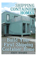 Shipping Container Homes: Build Your First Shipping Container Home: (Shipping Container Home Plans, Shipping Containers Homes)