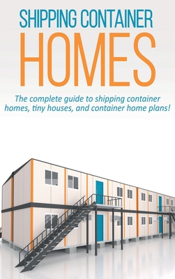 Shipping Container Homes: The complete guide to shipping container homes, tiny houses, and container home plans! - Marshall, Andrew
