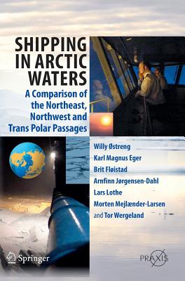 Shipping in Arctic Waters: A comparison of the Northeast, Northwest and Trans Polar Passages - Ostreng, Willy, and Eger, Karl Magnus, and Flistad, Brit