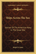 Ships Across The Sea: Stories Of The American Navy In The Great War