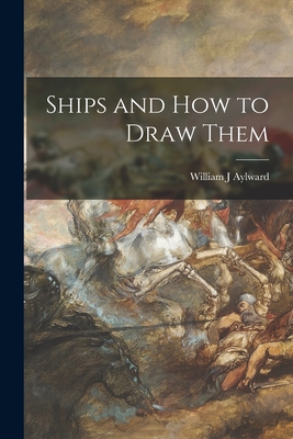 Ships and How to Draw Them - Aylward, William J