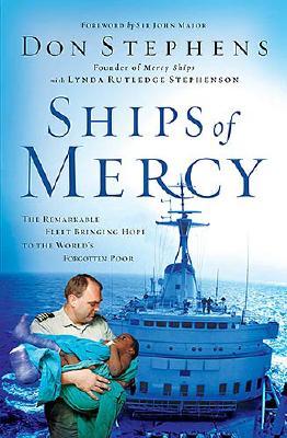 Ships of Mercy: The Remarkable Fleet Bringing Hope to the World's Forgotten Poor - Stephens, Don, and Stephenson, Lynda Rutledge