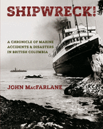 Shipwreck!: A Chronicle of Marine Accidents & Disasters in British Columbia