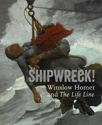 Shipwreck! Winslow Homer and "The Life Line" - Foster, Kathleen A.