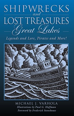 Shipwrecks and Lost Treasures: Great Lakes: Legends and Lore, Pirates and More! - Varhola, Michael, and Stonehouse, Frederick (Foreword by)