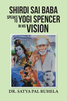 Shirdi Sai Baba Speaks to Yogi Spencer in His Vision - Ruhela, Satya Pal, Dr.