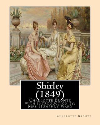 Shirley (1849), by Charlotte Bronte with introduction by Mrs Humphry Ward: Mrs Humphry Ward(11 June 1851 - 24 March 1920) - Ward, Mrs Humphry, and Bronte, Charlotte
