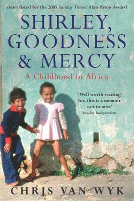 Shirley, Goodness & Mercy: A Childhood in Africa - Van Wyk, Chris, Professor