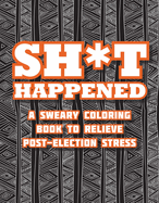 Shit Happened: A Sweary Coloring Book to Relieve Post-Election Stress