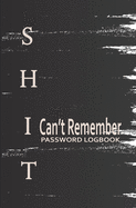 Shit I Can't Remember: Personal Internet Address And Password Logbook For Men, Small Size
