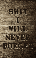 Shit I Will Not Forget!: Never Lose a Password Again! Password Logbook to Store and Organize Important Information - With Alphabetical Index (5x8)