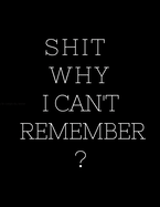 Shit Why I Can't Remember ?: An Organizer Log Book & Notebook for All Your Passwords Sites Usernames and Shit