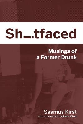 Shitfaced: Musings of a Former Drunk - Kirst, Seamus
