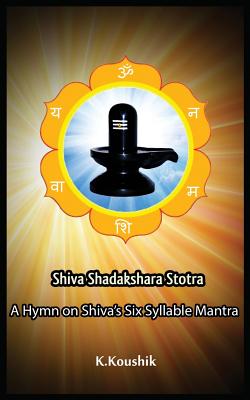 Shiva Shadakshara Stotra: A hymn on Shiva's Six Syllable Mantra - K, Koushik