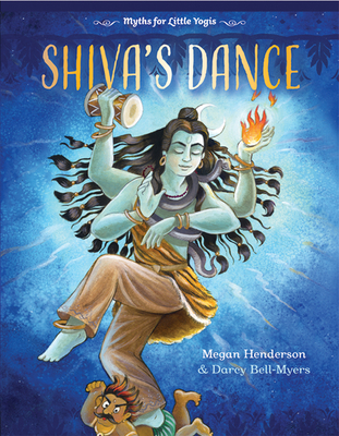 Shiva's Dance: Myths for Little Yogis - Henderson, Megan, and Bell-Myers, Darcy