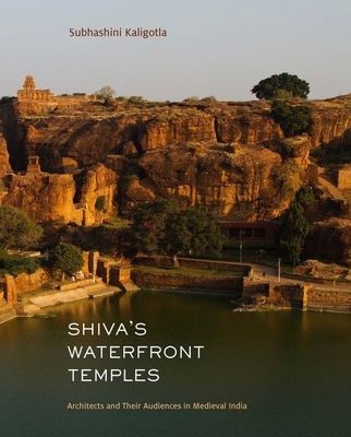 Shiva's Waterfront Temples: Architects and Their Audiences in Medieval India - Kaligotla, Subhashini