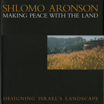 Shlomo Aronson: Making Peace with the Land--Designing Israel's Landscapes - Jacobs, Peter