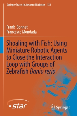 Shoaling with Fish: Using Miniature Robotic Agents to Close the Interaction Loop with Groups of Zebrafish Danio Rerio - Bonnet, Frank, and Mondada, Francesco