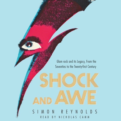 Shock and Awe: Glam Rock and Its Legacy, from the Seventies to the Twenty-First Century - Reynolds, Simon, and Camm, Nicholas (Read by)