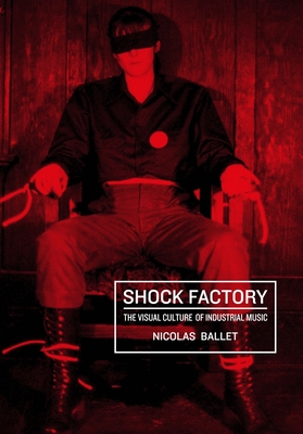 Shock Factory: The Visual Culture of Industrial Music - Ballet, Nicolas