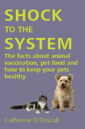 Shock to the System: The Facts about Animal Vaccination, Pet Food and How to Keep Your Pets Healthy