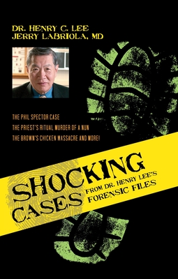 Shocking Cases from Dr. Henry Lee's Forensic Files: The Phil Spector Case / the Priest's Ritual Murder of a Nun / the Brown's Chicken Massacre and More! - Lee, Henry C, Dr., and Labriola, Jerry, Dr.