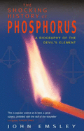 Shocking History of Phosphorus: A Biography of the Devil's Element - Emsley, John